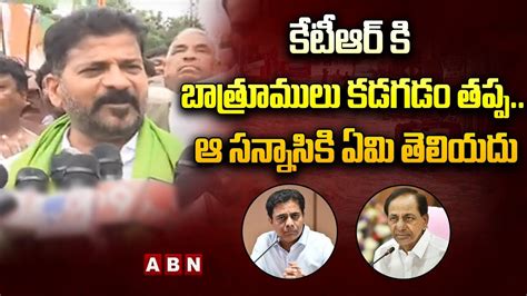 కేటీఆర్ కి బాత్రూములు కడగడం తప్ప ఆ సన్నాసికి ఏమి తెలియదు Revanth Reddy Ktr Abn Telugu