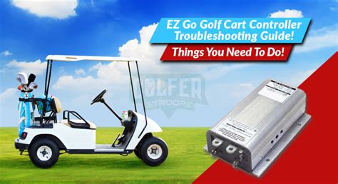 EZ Go Golf Cart Controller Troubleshooting Guide Things You Need To Do