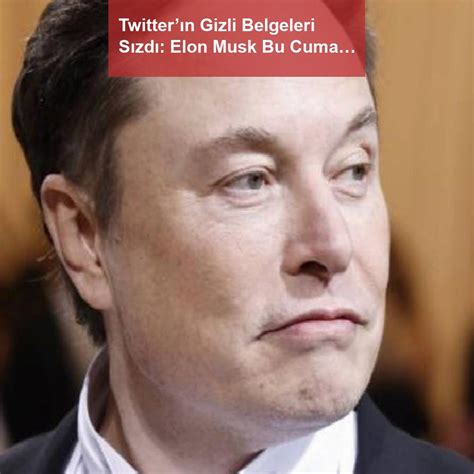 Twitterın Gizli Belgeleri Sızdı Elon Musk Bu Cuma