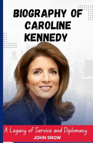 Biography of Caroline Kennedy: A Legacy of Service and Diplomacy by John Snow | Goodreads