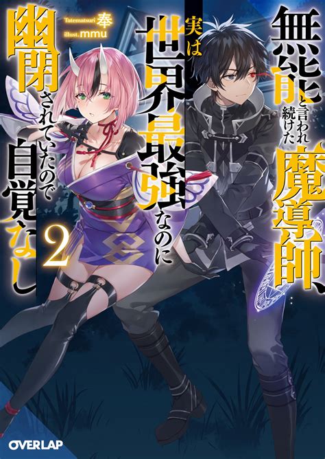 無能と言われ続けた魔導師、実は世界最強なのに幽閉されていたので自覚なし 2｜オーバーラップ文庫