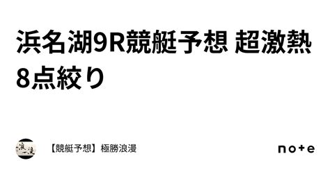 浜名湖9r🔥競艇予想 超激熱🔥8点絞り｜【競艇予想】極勝浪漫