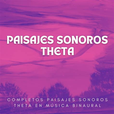 Completos Paisajes Sonoros Theta En M Sica Binaural Album By Paisajes