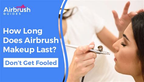 How Long Does Airbrush Makeup Last Unvealing The Truth Airbrush Guides