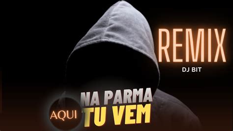 AQUI NA PARMA TU VEM REMIX DJ BIT YouTube