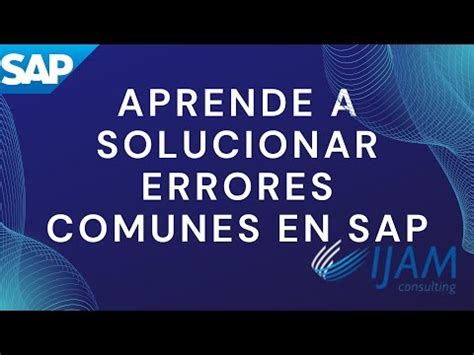 Aprende Como Solucionar Errores Comunes En Sap Con Sencillos Pasos