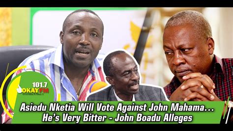 Asiedu Nketia Will Vote Against John MahamaHes Very Bitter John