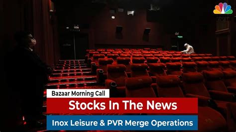 Multiplex Operators Inox Leisure And Pvr Merge Operations Bazaar