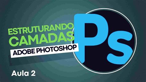 Curso Avan Ado Photoshop Como Estruturar Suas Camadas Aula