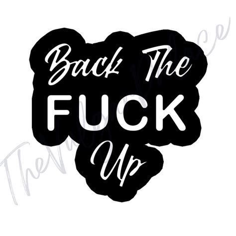 Back The Fuck Up Vinyl Decal Car Decal And Much Much More Permanent