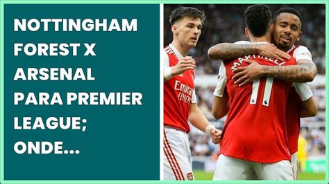 Nottingham Forest X Arsenal Para Premier League Onde Assistir Duelo