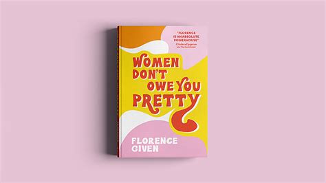 Florence Given Women Don T Owe You Pretty