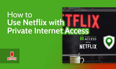 How To Use Netflix With Private Internet Access In 2025