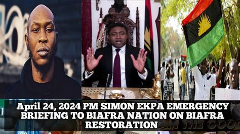 April 24 2024 PM SIMON EKPA EMERGENCY BRIEFING TO BIAFRA NATION ON