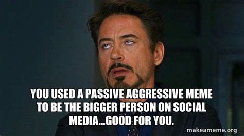 You Used A Passive Aggressive Meme To In 2020 Passive Aggressive