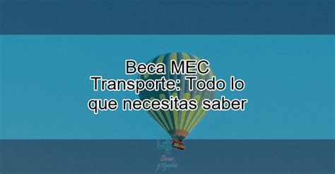 Beca Mec Transporte Todo Lo Que Necesitas Saber Actualizado Enero