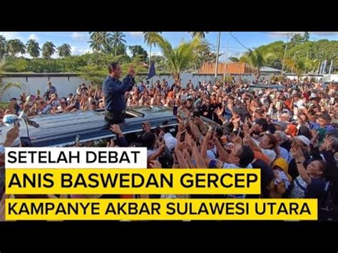 Anis Baswedan Kampanye Akbar Sulawesi Utara Youtube