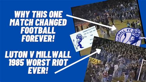 Why This One Match Changed Football Forever Luton V Millwall 1985