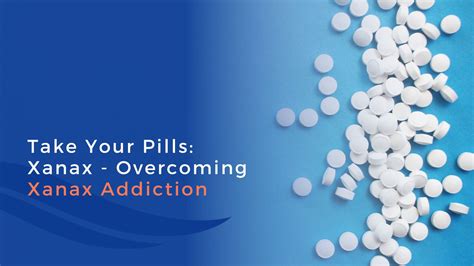 Take Your Pills Xanax Overcoming Xanax Addiction