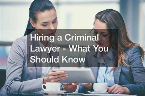 Hiring A Criminal Lawyer What You Should Know My Free Legal Services