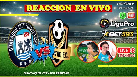 Guayaquil City Vs Libertad Liga Pro Bet Reaccion En Vivo Fase