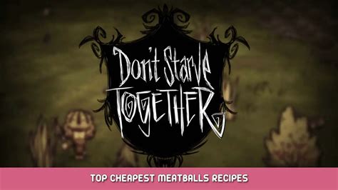 Don't Starve Together Top Cheapest Meatballs Recipes