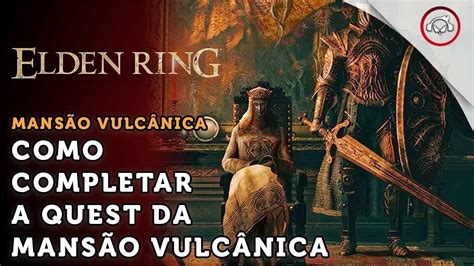 Elden Ring Como concluir a Quest da Mansão Vulcância super dica PT