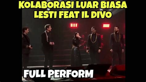 FULL PENAMPILAN LESTI KEJORA FEAT IL DIVO KOLABORASI LUAR BIASA KONSER