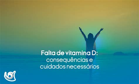 Falta De Vitamina D Consequências E Cuidados Necessários