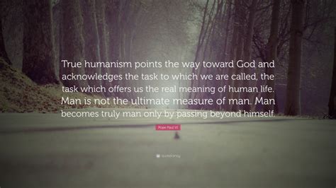 Pope Paul VI Quote True Humanism Points The Way Toward God And