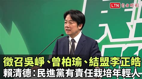 徵召吳崢、曾柏瑜、結盟李正皓 賴清德：民進黨有責任栽培年輕人─影片 Dailymotion