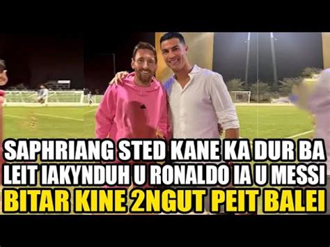 Saphriang Sted Kane Ka Dur Ba Leit Iakynduh U Ronaldo Ia U Messi Bitar