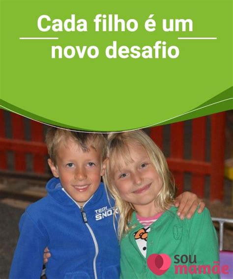 Cada Filho Um Novo Desafio Nem Todos Os Filhos S O Iguais Mas Cada