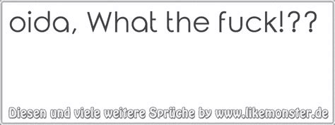oida What the fuck Tolle Sprüche und Zitate auf likemonster de