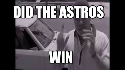 Meme Creator Funny Did The Astros Win Meme Generator At Memecreator Org