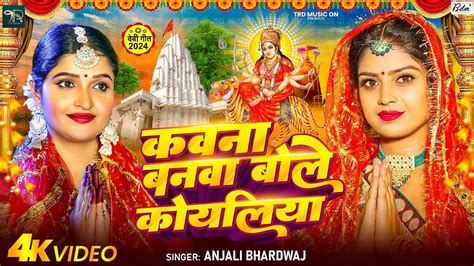 Video कवना बनवा बोले कोयलिया Anjali Bhardwaj का देवी गीत Bhojpuri Devi Geet 2024 Youtube