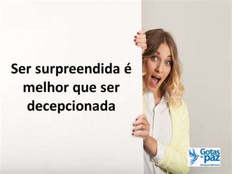 Não Costuma Ser Surpreendido - Ser surpreendida é melhor que ser decepcionada - Gotas de PazGotas de Paz