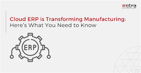 Cloud Erp Is Transforming Manufacturing Heres What You Need To Know