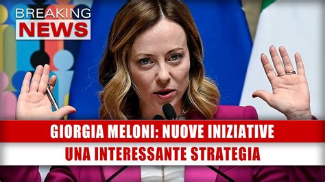 Giorgia Meloni Nuove Iniziative Una Interessante Strategia Youtube