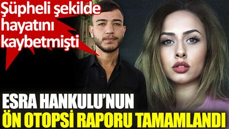 Şüpheli şekilde Hayatını Kaybetmişti Esra Hankulunun ön Otopsi Raporu