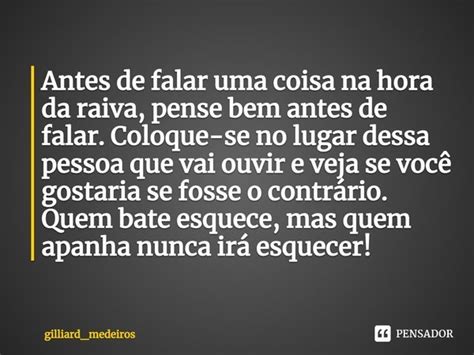 Antes De Falar Uma Coisa Na Hora Da Gilliard Medeiros Pensador