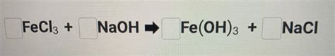 (Solved) - FeCl3 + NaOH - Fe(OH)3 + NaCl. FeCl3 + NaOH - Fe(OH)3 + NaCl ...