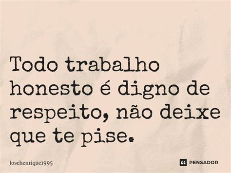 Todo trabalho honesto é digno de Josehenrique1995 Pensador