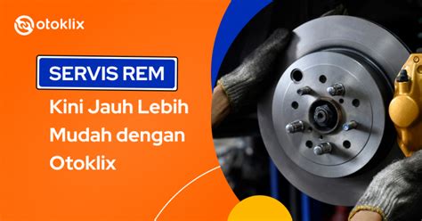 Servis Rem Mobil Di Otoklix Aja Layanannya Lengkap Harga Terjangkau