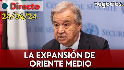 Directo I Guterres Ante La Expansi N Del Conflicto En Oriente Medio Y