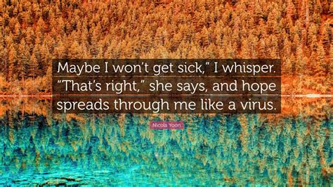 Nicola Yoon Quote “maybe I Wont Get Sick ” I Whisper “thats Right