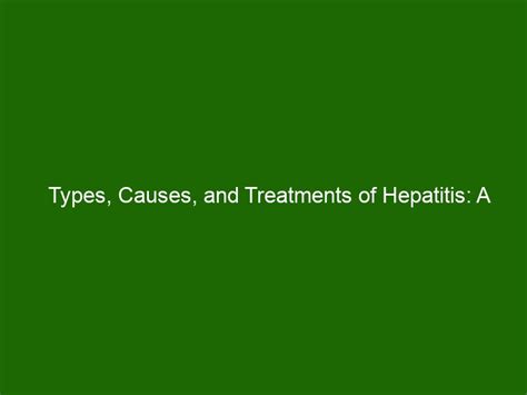 Types Causes And Treatments Of Hepatitis A Complete Guide Health