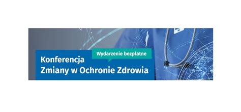 Konferencja Zmiany W Ochronie Zdrowia W Nowej Formule Uczelnia