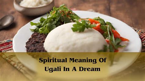 Spiritual Meaning Of Ugali In A Dream: Ugali Dream Meaning