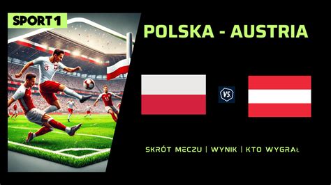 Polska Austria Skrót meczu Kto wygrał 21 06 2024